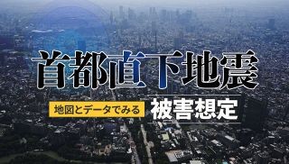 【特集】首都直下地震 地図とデータでみる被害想定