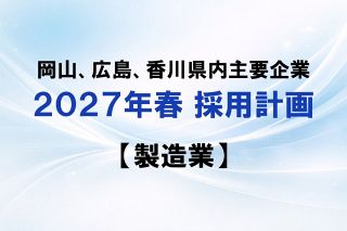 【一覧・製造業】岡山、広島、香川県内主要企業 ２０２７年春採用計画