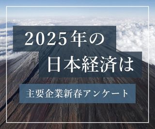 【特集】２０２５年の日本経済は　主要企業新春アンケート