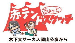 赤テントちょっとスケッチ【１】　木下大サーカス岡山公演から