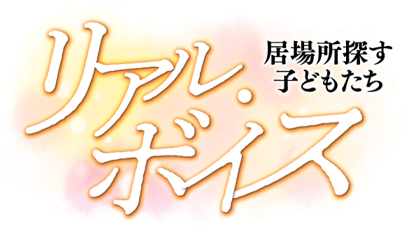 リアル・ボイス　居場所探す子どもたち